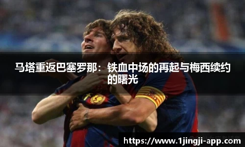 马塔重返巴塞罗那：铁血中场的再起与梅西续约的曙光
