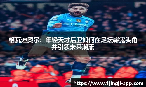 格瓦迪奥尔：年轻天才后卫如何在足坛崭露头角并引领未来潮流